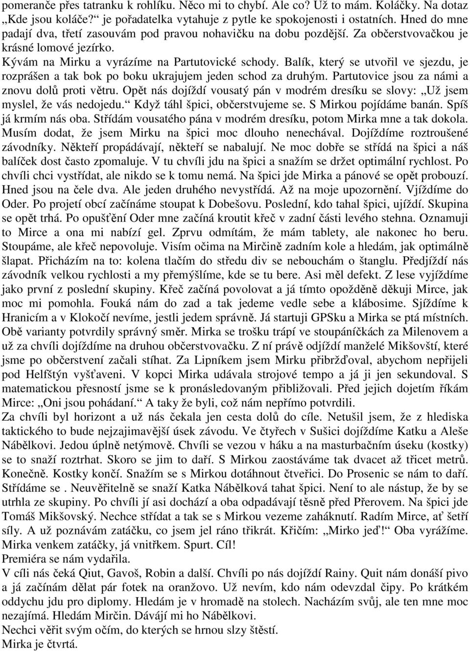 Balík, který se utvořil ve sjezdu, je rozprášen a tak bok po boku ukrajujem jeden schod za druhým. Partutovice jsou za námi a znovu dolů proti větru.