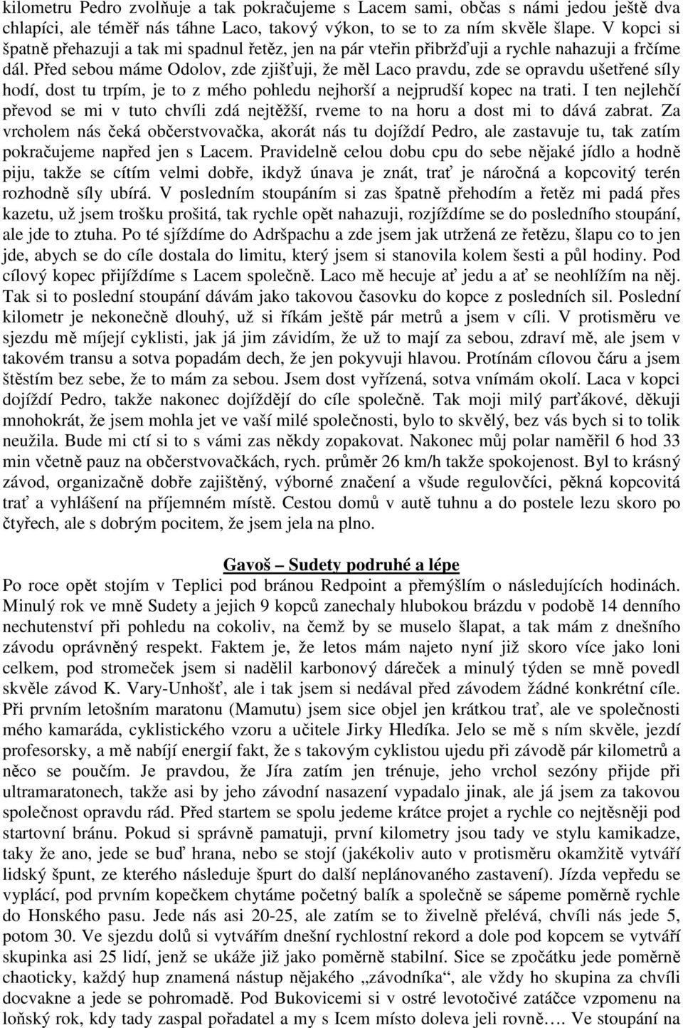 Před sebou máme Odolov, zde zjišťuji, že měl Laco pravdu, zde se opravdu ušetřené síly hodí, dost tu trpím, je to z mého pohledu nejhorší a nejprudší kopec na trati.