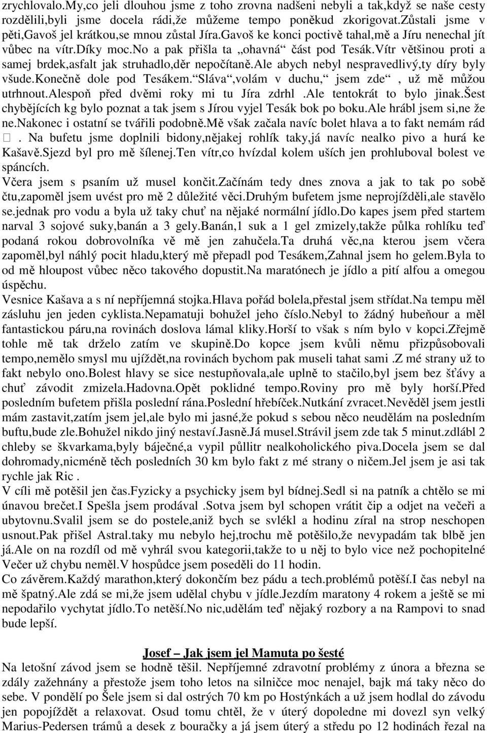 Vítr většinou proti a samej brdek,asfalt jak struhadlo,děr nepočítaně.ale abych nebyl nespravedlivý,ty díry byly všude.konečně dole pod Tesákem. Sláva,volám v duchu, jsem zde, už mě můžou utrhnout.