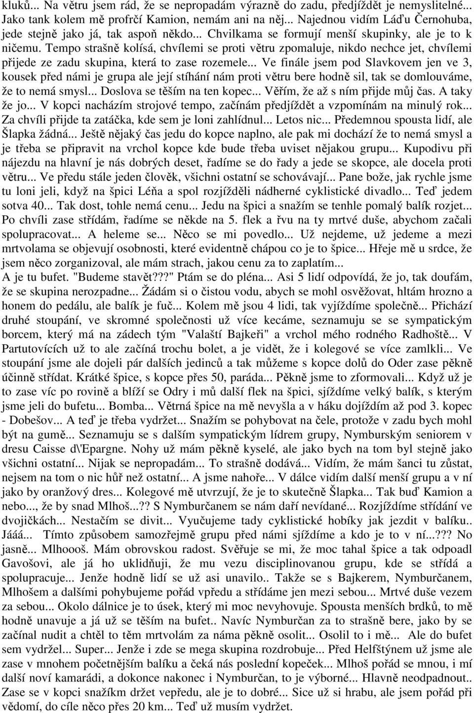 Tempo strašně kolísá, chvílemi se proti větru zpomaluje, nikdo nechce jet, chvílemi přijede ze zadu skupina, která to zase rozemele.