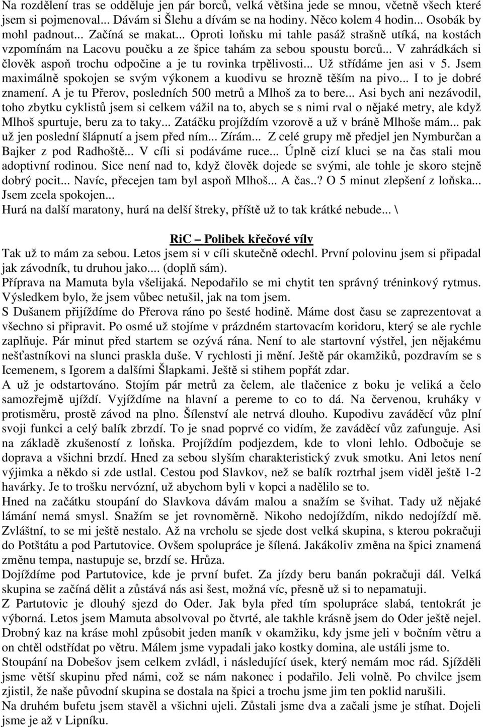 .. V zahrádkách si člověk aspoň trochu odpočine a je tu rovinka trpělivosti... Už střídáme jen asi v 5. Jsem maximálně spokojen se svým výkonem a kuodivu se hrozně těším na pivo.