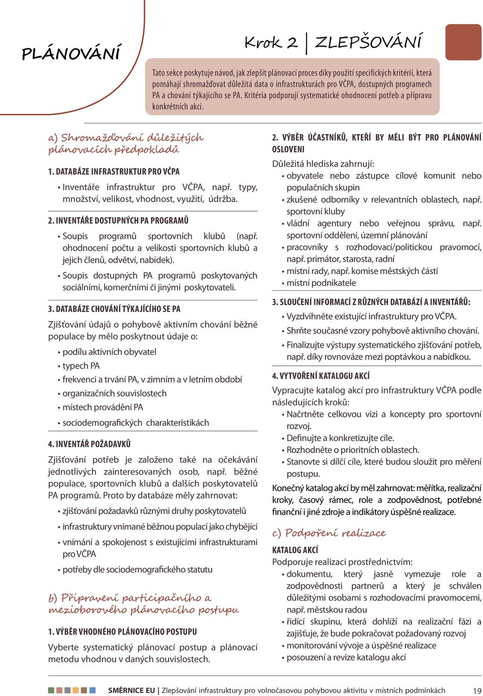 Databáze infrastruktur pro Včpa Inventáře infrastruktur pro VČPA, např. typy, množství, velikost, vhodnost, využití, údržba. 2.