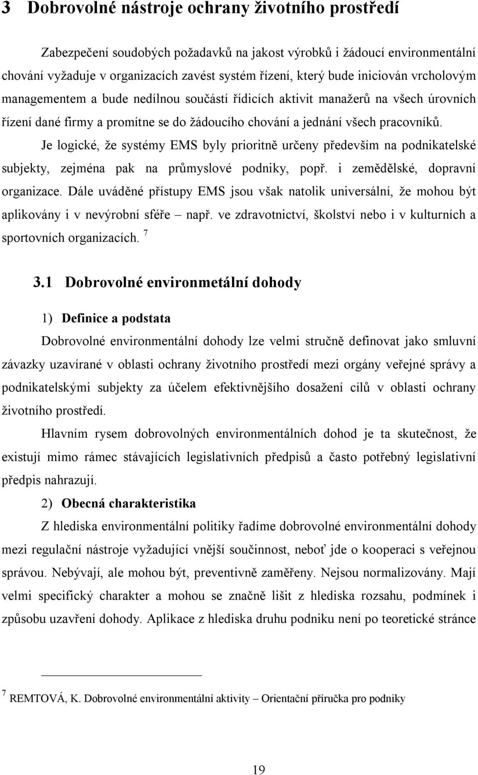 Je logické, že systémy EMS byly prioritně určeny především na podnikatelské subjekty, zejména pak na průmyslové podniky, popř. i zemědělské, dopravní organizace.