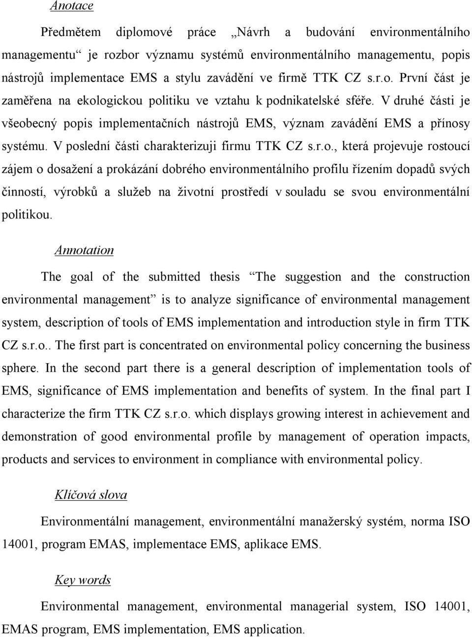 V poslední části charakterizuji firmu TTK CZ s.r.o., která projevuje rostoucí zájem o dosažení a prokázání dobrého environmentálního profilu řízením dopadů svých činností, výrobků a služeb na životní