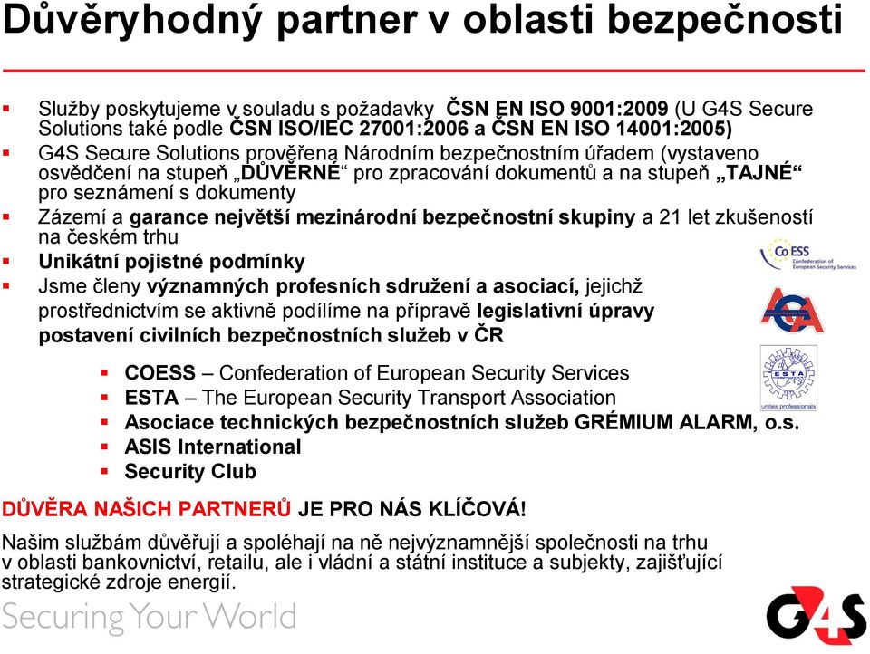 bezpečnostní skupiny a 21 let zkušeností na českém trhu Unikátní pojistné podmínky Jsme členy významných profesních sdružení a asociací, jejichž prostřednictvím se aktivně podílíme na přípravě