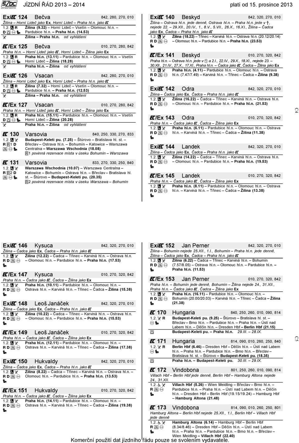 n. jako Žilina (7.32) Horní Lideč Vsetín Olomouc hl.n. Pardubice hl.n. Praha hl.n. (12.53) Žilina Praha hl.n. od vyhlášení /Ex 127 Vsacan 010, 270, 280, 842 Praha hl.n. Horní Lideč jako, Horní Lideč Žilina jako Ex Praha hl.