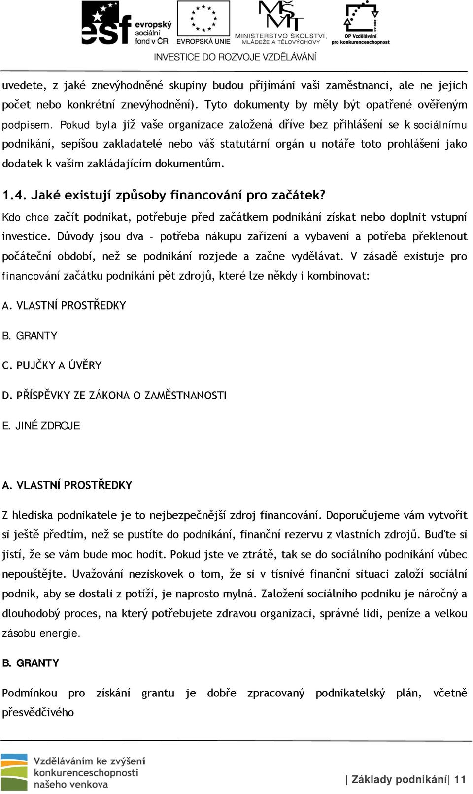 dokumentům. 1.4. Jaké existují způsoby financování pro začátek? Kdo chce začít podnikat, potřebuje před začátkem podnikání získat nebo doplnit vstupní investice.