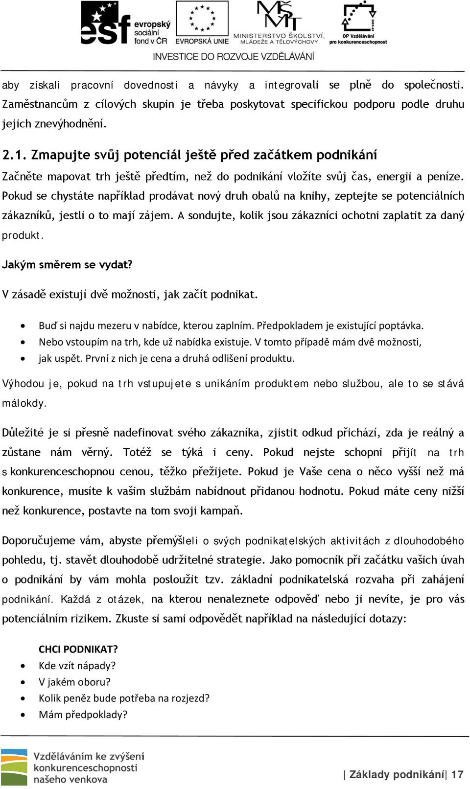 Pokud se chystáte například prodávat nový druh obalů na knihy, zeptejte se potenciálních zákazníků, jestli o to mají zájem. A sondujte, kolik jsou zákazníci ochotni zaplatit za daný produkt.