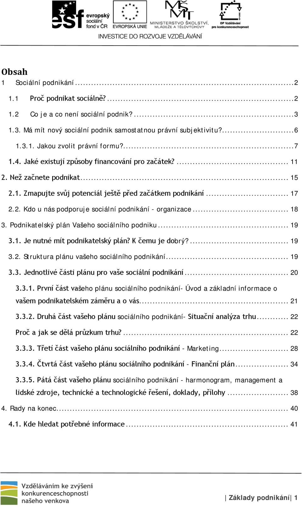 .. 18 3. Podnikatelský plán Vašeho sociálního podniku... 19 3.1. Je nutné mít podnikatelský plán? K čemu je dobrý?... 19 3.2. Struktura plánu vašeho sociálního podnikání... 19 3.3. Jednotlivé části plánu pro vaše sociální podnikání.