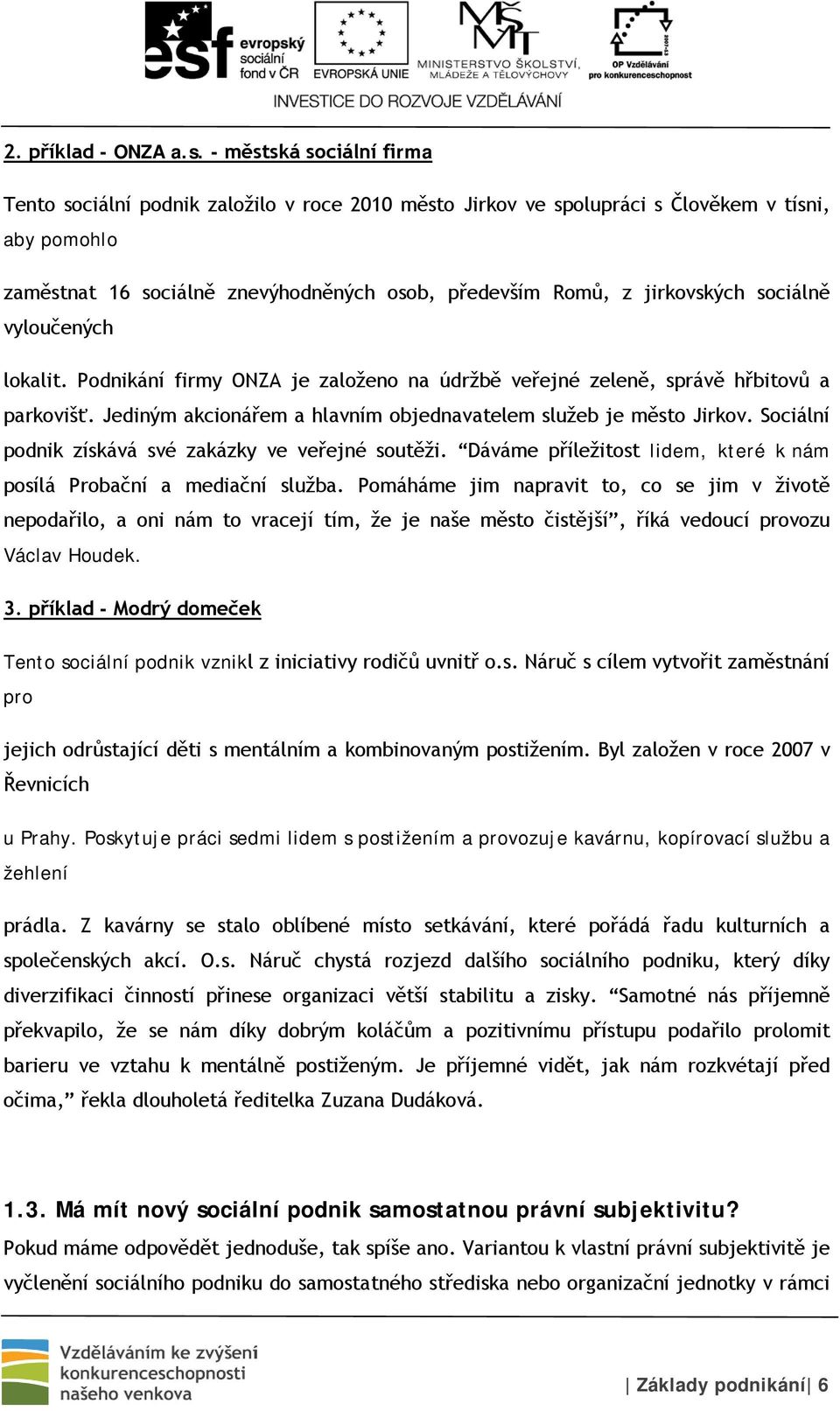 sociálně vyloučených lokalit. Podnikání firmy ONZA je založeno na údržbě veřejné zeleně, správě hřbitovů a parkovišť. Jediným akcionářem a hlavním objednavatelem služeb je město Jirkov.