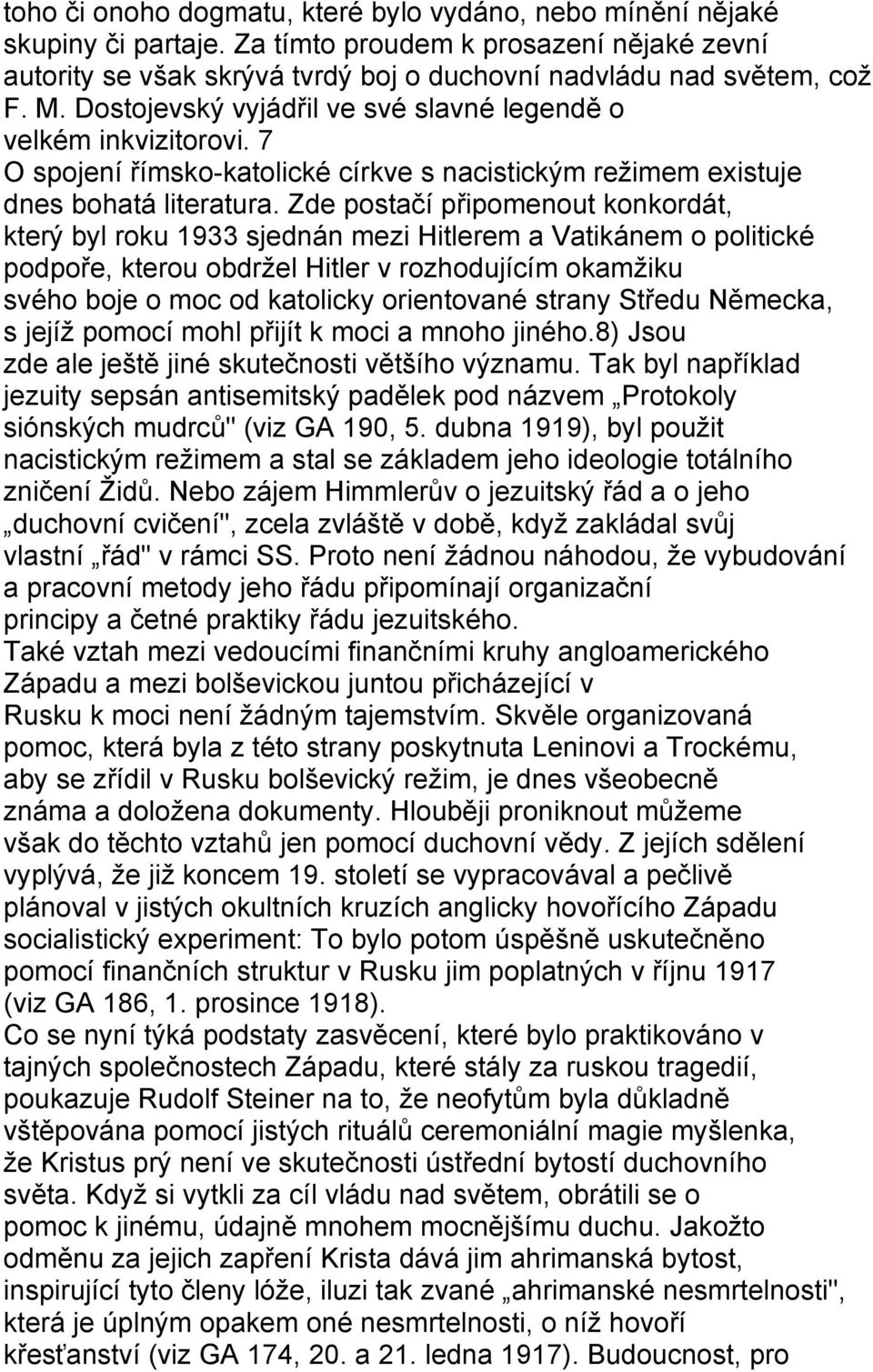 Zde postačí připomenout konkordát, který byl roku 1933 sjednán mezi Hitlerem a Vatikánem o politické podpoře, kterou obdržel Hitler v rozhodujícím okamžiku svého boje o moc od katolicky orientované