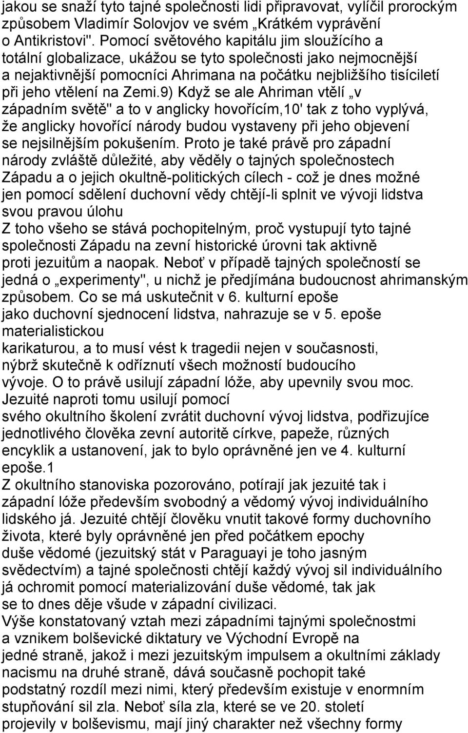 Zemi.9) Když se ale Ahriman vtělí v západním světě" a to v anglicky hovořícím,10' tak z toho vyplývá, že anglicky hovořící národy budou vystaveny při jeho objevení se nejsilnějším pokušením.