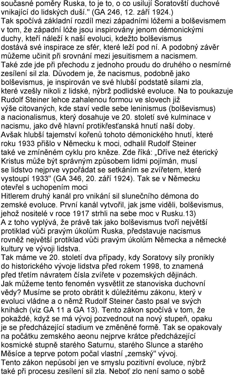 inspirace ze sfér, které leží pod ní. A podobný závěr můžeme učinit při srovnání mezi jesuitismem a nacismem. Také zde jde při přechodu z jednoho proudu do druhého o nesmírné zesílení sil zla.
