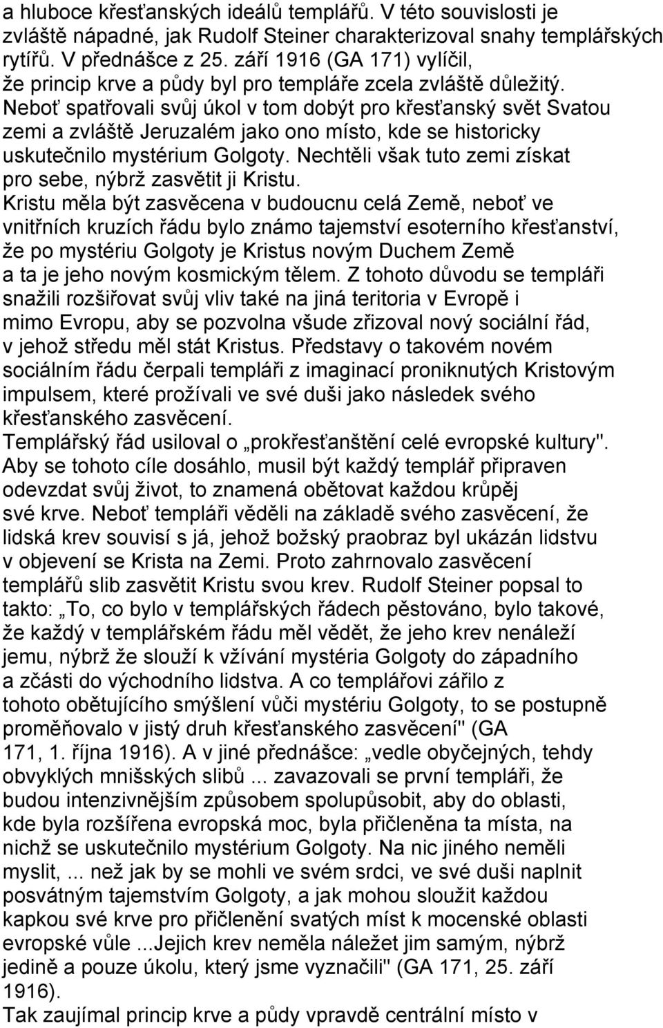 Neboť spatřovali svůj úkol v tom dobýt pro křesťanský svět Svatou zemi a zvláště Jeruzalém jako ono místo, kde se historicky uskutečnilo mystérium Golgoty.