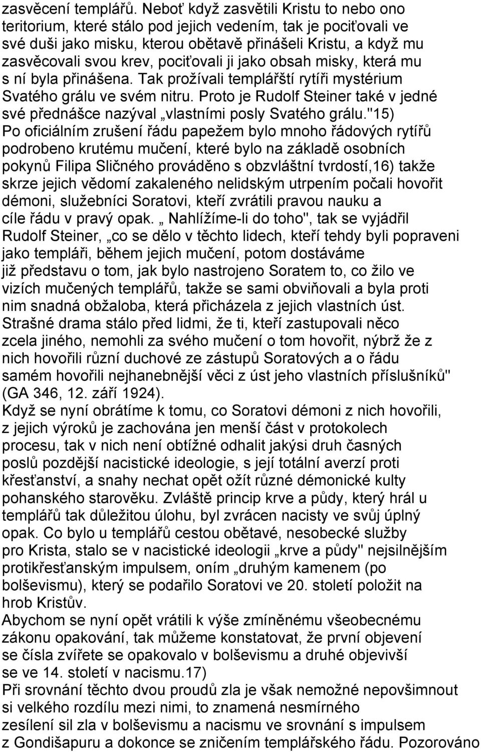pociťovali ji jako obsah misky, která mu s ní byla přinášena. Tak prožívali templářští rytíři mystérium Svatého grálu ve svém nitru.