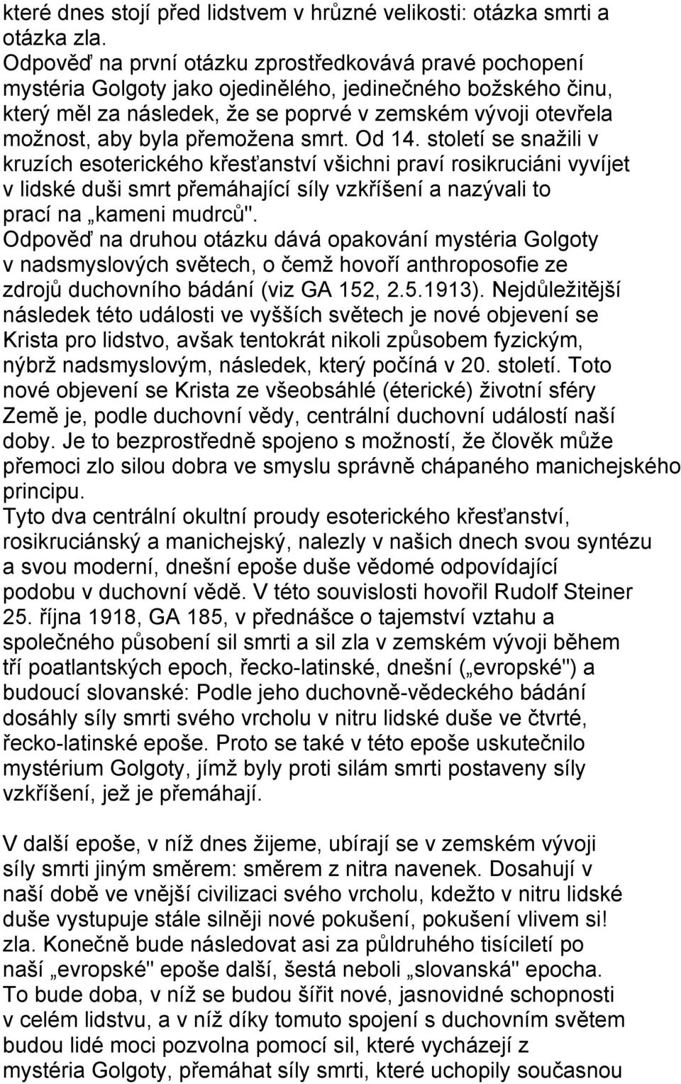 přemožena smrt. Od 14. století se snažili v kruzích esoterického křesťanství všichni praví rosikruciáni vyvíjet v lidské duši smrt přemáhající síly vzkříšení a nazývali to prací na kameni mudrců".
