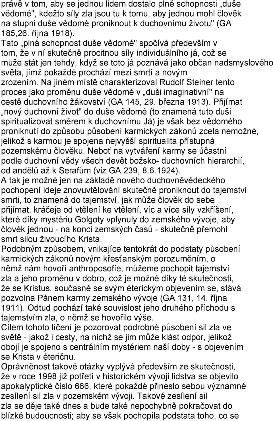 Tato plná schopnost duše vědomé" spočívá především v tom, že v ní skutečně procitnou síly individuálního já, což se může stát jen tehdy, když se toto já poznává jako občan nadsmyslového světa, jímž