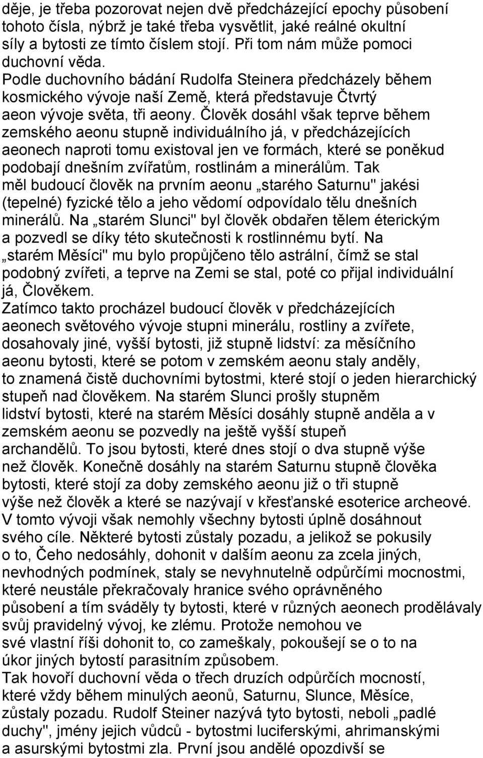 Člověk dosáhl však teprve během zemského aeonu stupně individuálního já, v předcházejících aeonech naproti tomu existoval jen ve formách, které se poněkud podobají dnešním zvířatům, rostlinám a