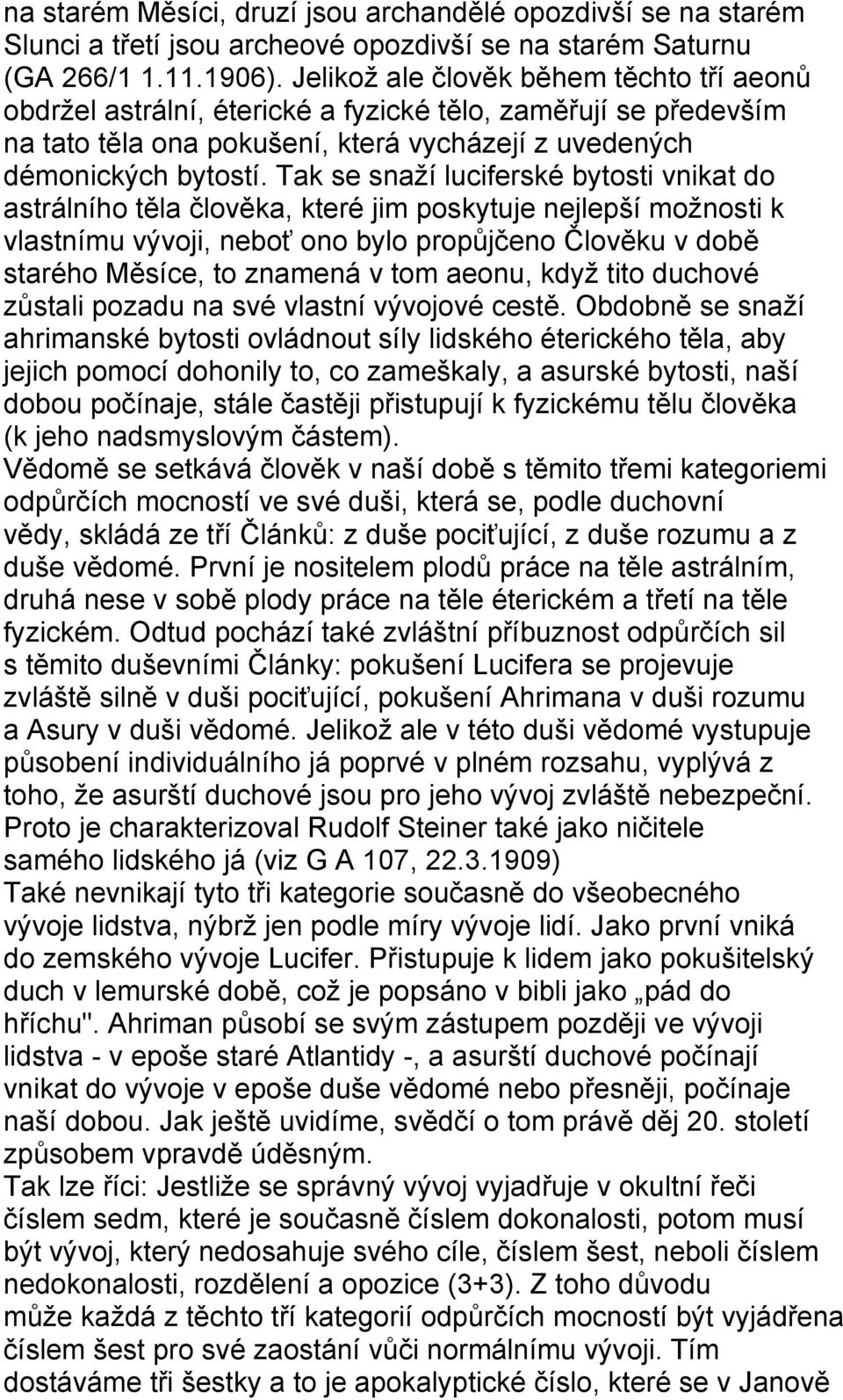 Tak se snaží luciferské bytosti vnikat do astrálního těla člověka, které jim poskytuje nejlepší možnosti k vlastnímu vývoji, neboť ono bylo propůjčeno Člověku v době starého Měsíce, to znamená v tom