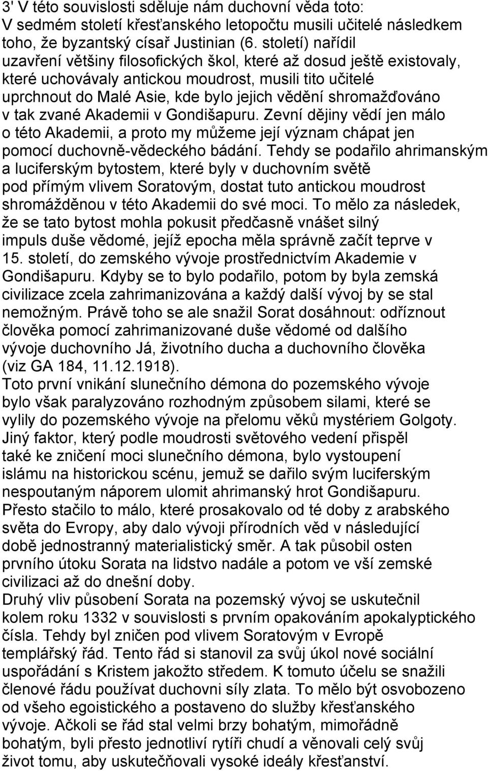 shromažďováno v tak zvané Akademii v Gondišapuru. Zevní dějiny vědí jen málo o této Akademii, a proto my můžeme její význam chápat jen pomocí duchovně-vědeckého bádání.