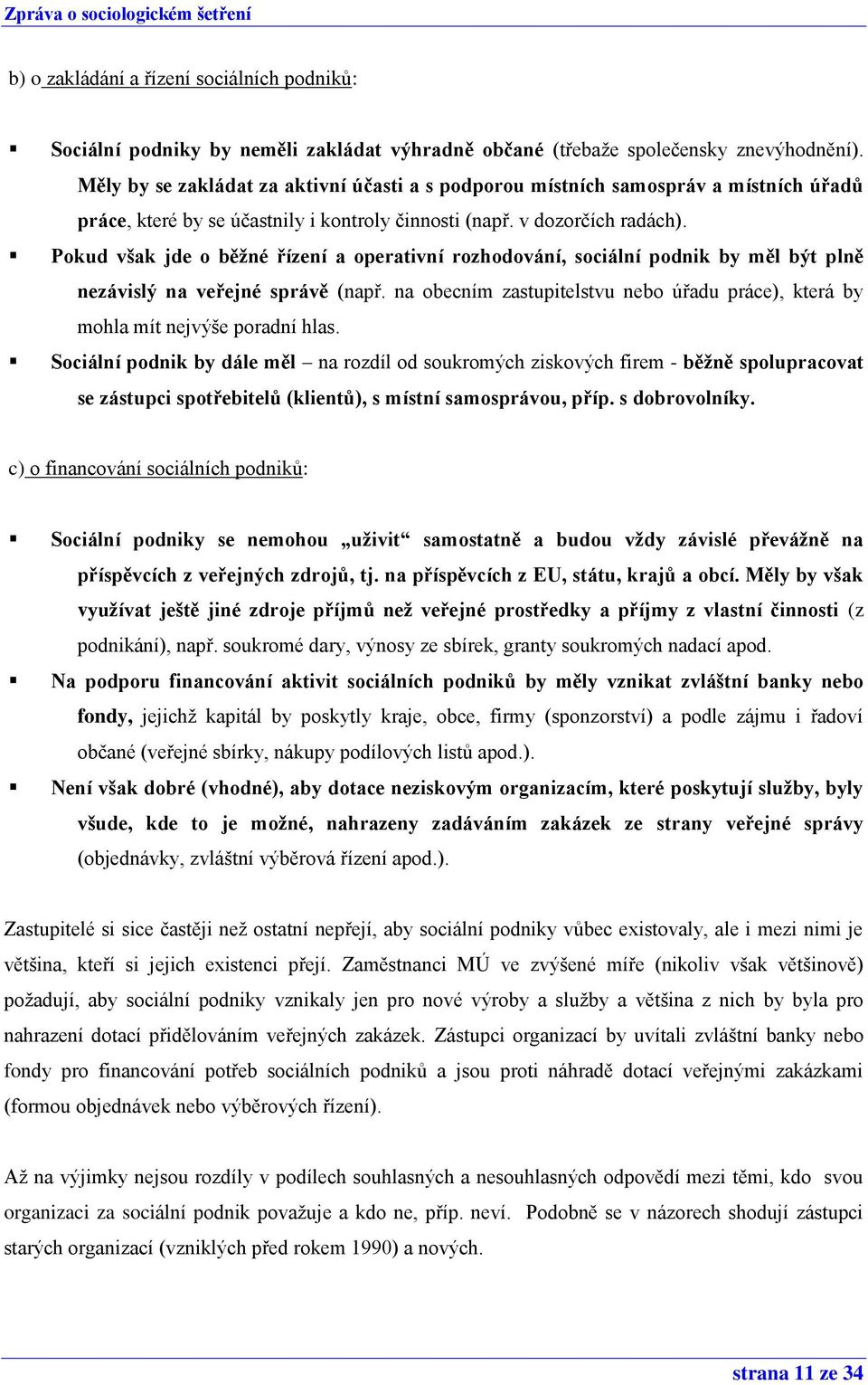 Pokud však jde o běžné řízení a operativní rozhodování, sociální podnik by měl být plně nezávislý na veřejné správě (např.