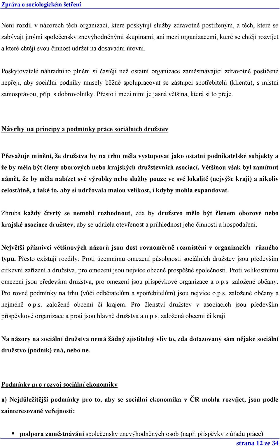 Poskytovatelé náhradního plnění si častěji než ostatní organizace zaměstnávající zdravotně postižené nepřejí, aby sociální podniky musely běžně spolupracovat se zástupci spotřebitelů (klientů), s