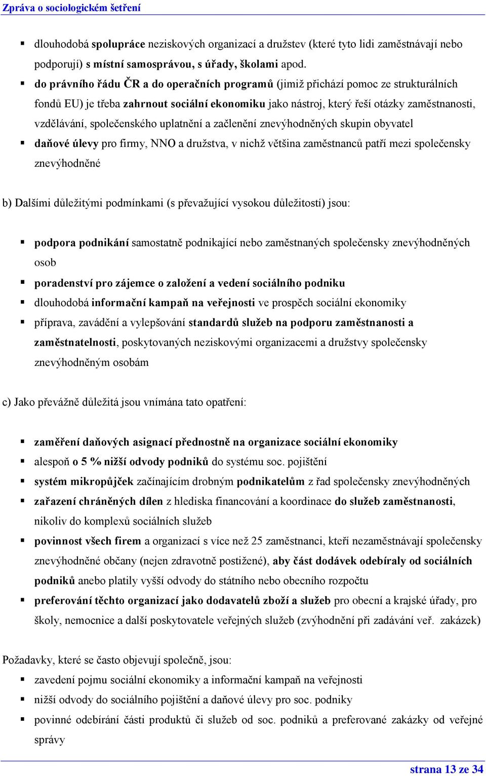 společenského uplatnění a začlenění znevýhodněných skupin obyvatel daňové úlevy pro firmy, NNO a družstva, v nichž většina zaměstnanců patří mezi společensky znevýhodněné b) Dalšími důležitými