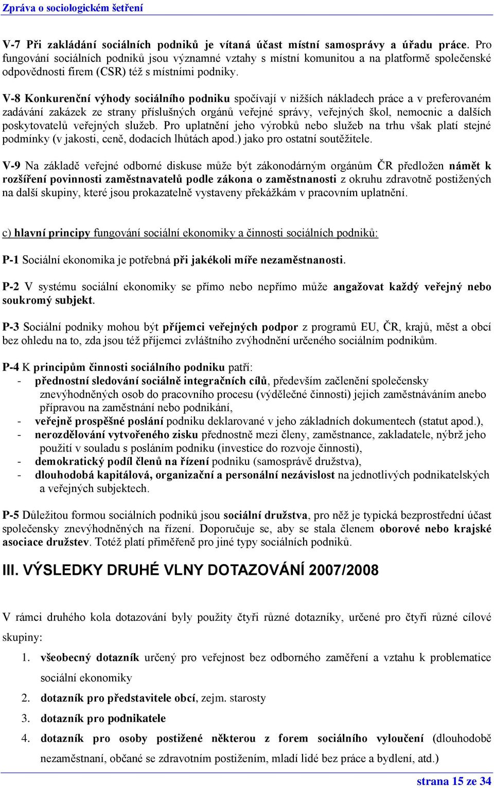 V-8 Konkurenční výhody sociálního podniku spočívají v nižších nákladech práce a v preferovaném zadávání zakázek ze strany příslušných orgánů veřejné správy, veřejných škol, nemocnic a dalších