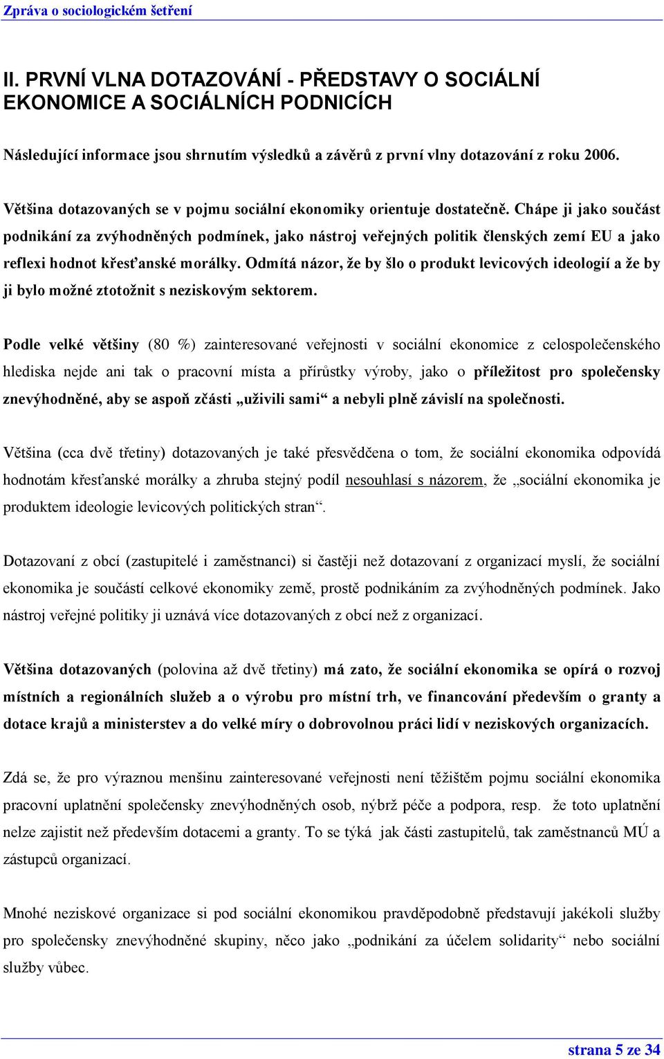 Chápe ji jako součást podnikání za zvýhodněných podmínek, jako nástroj veřejných politik členských zemí EU a jako reflexi hodnot křesťanské morálky.