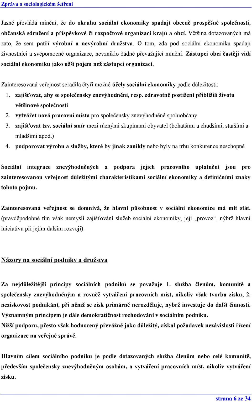 Zástupci obcí častěji vidí sociální ekonomiku jako užší pojem než zástupci organizací, Zainteresovaná veřejnost seřadila čtyři možné účely sociální ekonomiky podle důležitosti: 1.