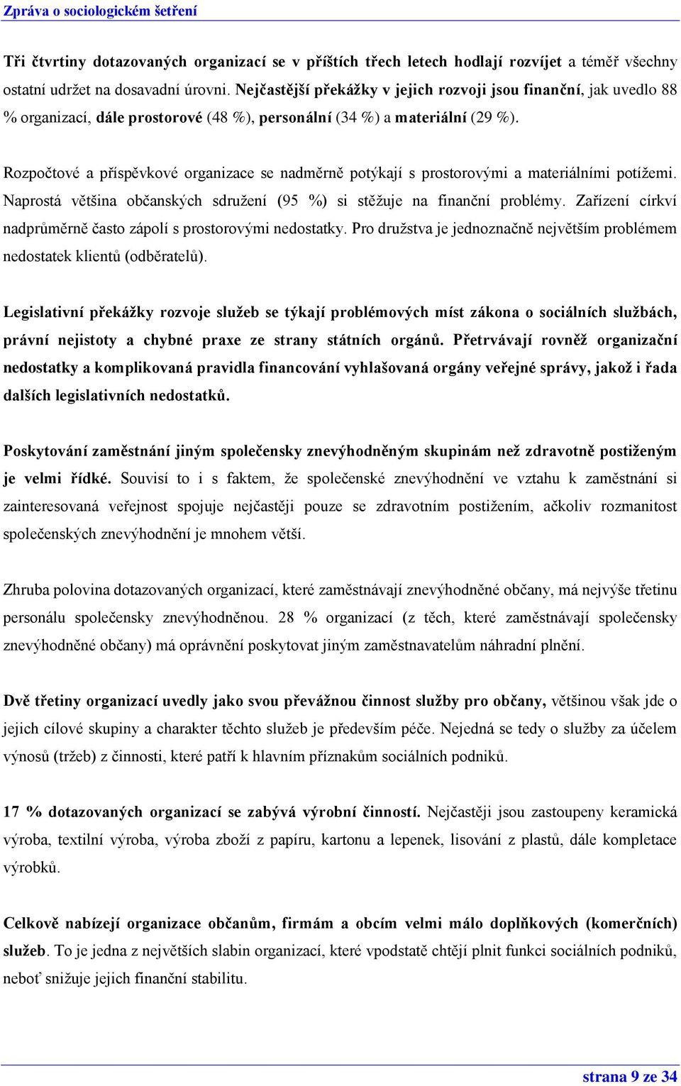 Rozpočtové a příspěvkové organizace se nadměrně potýkají s prostorovými a materiálními potížemi. Naprostá většina občanských sdružení (95 %) si stěžuje na finanční problémy.