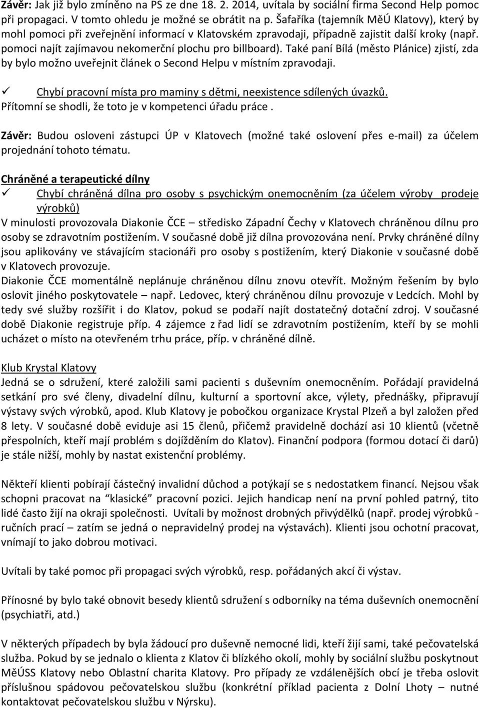 Také paní Bílá (město Plánice) zjistí, zda by bylo možno uveřejnit článek o Second Helpu v místním zpravodaji. Chybí pracovní místa pro maminy s dětmi, neexistence sdílených úvazků.