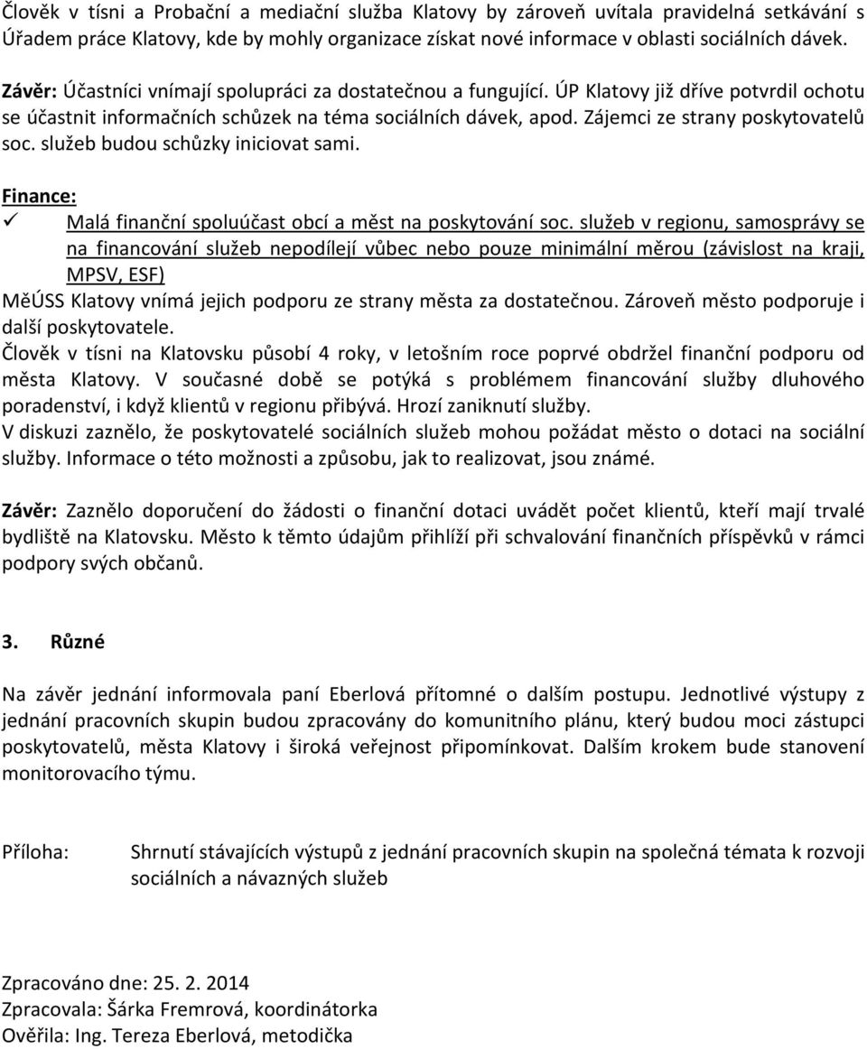 Zájemci ze strany poskytovatelů soc. služeb budou schůzky iniciovat sami. Finance: Malá finanční spoluúčast obcí a měst na poskytování soc.