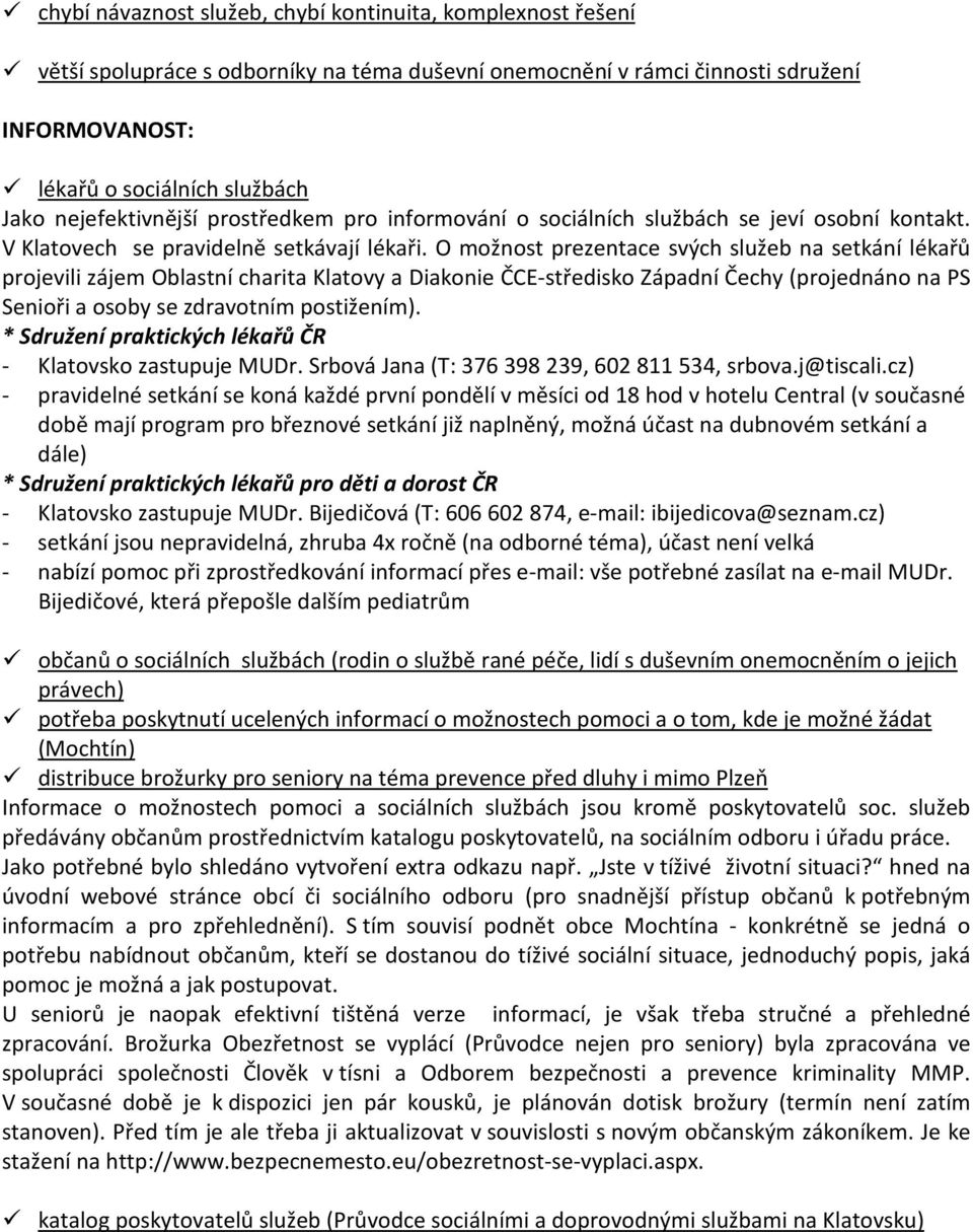 O možnost prezentace svých služeb na setkání lékařů projevili zájem Oblastní charita Klatovy a Diakonie ČCE-středisko Západní Čechy (projednáno na PS Senioři a osoby se zdravotním postižením).