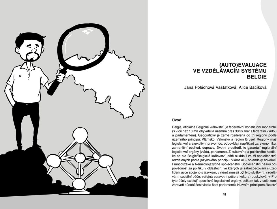 Geograficky je země rozdělena do tří regionů podle územního principu: Vlámsko, Valonsko a region Brusel.