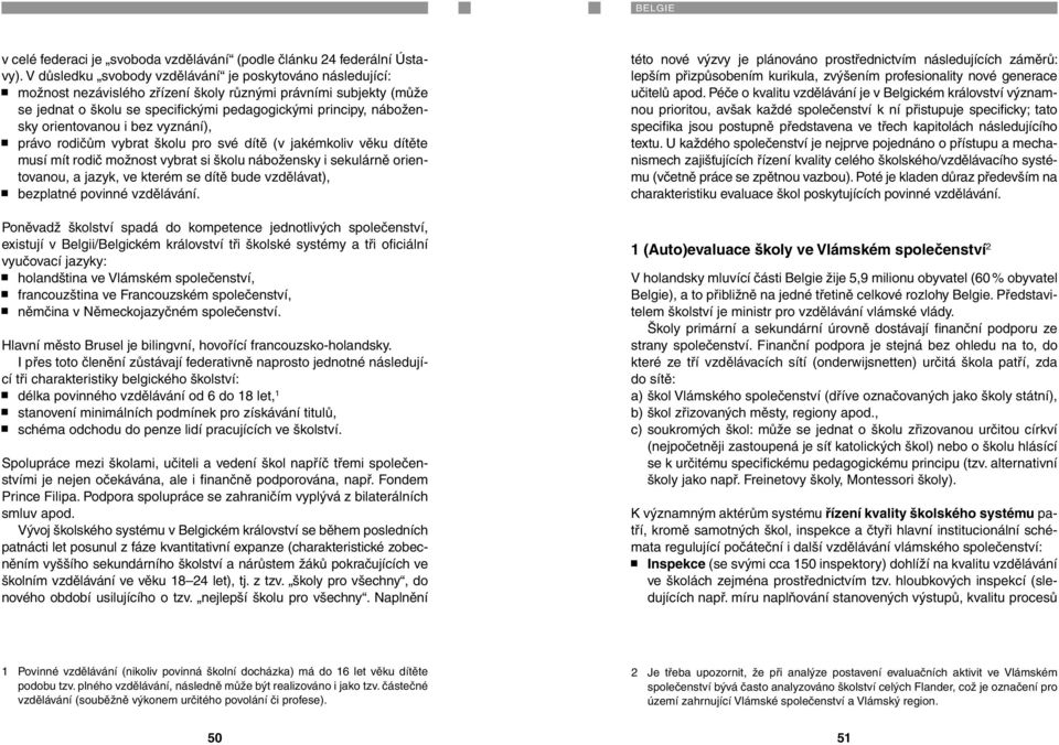 orientovanou i bez vyznání), právo rodičům vybrat školu pro své dítě (v jakémkoliv věku dítěte musí mít rodič možnost vybrat si školu nábožensky i sekulárně orientovanou, a jazyk, ve kterém se dítě