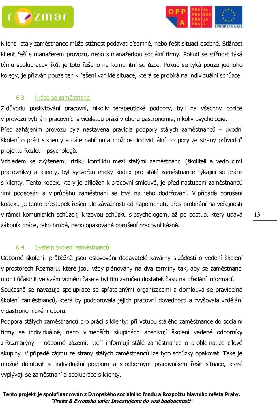 Pokud se týká pouze jednoho kolegy, je přizván pouze ten k řešení vzniklé situace, která se probírá na individuální schůzce. 6.3.