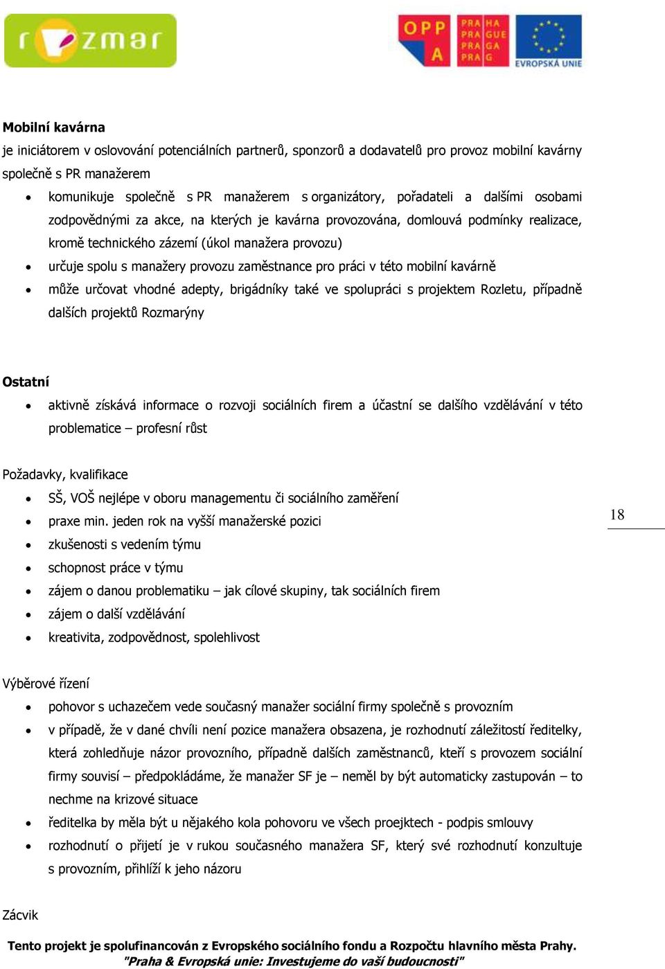 zaměstnance pro práci v této mobilní kavárně může určovat vhodné adepty, brigádníky také ve spolupráci s projektem Rozletu, případně dalších projektů Rozmarýny Ostatní aktivně získává informace o