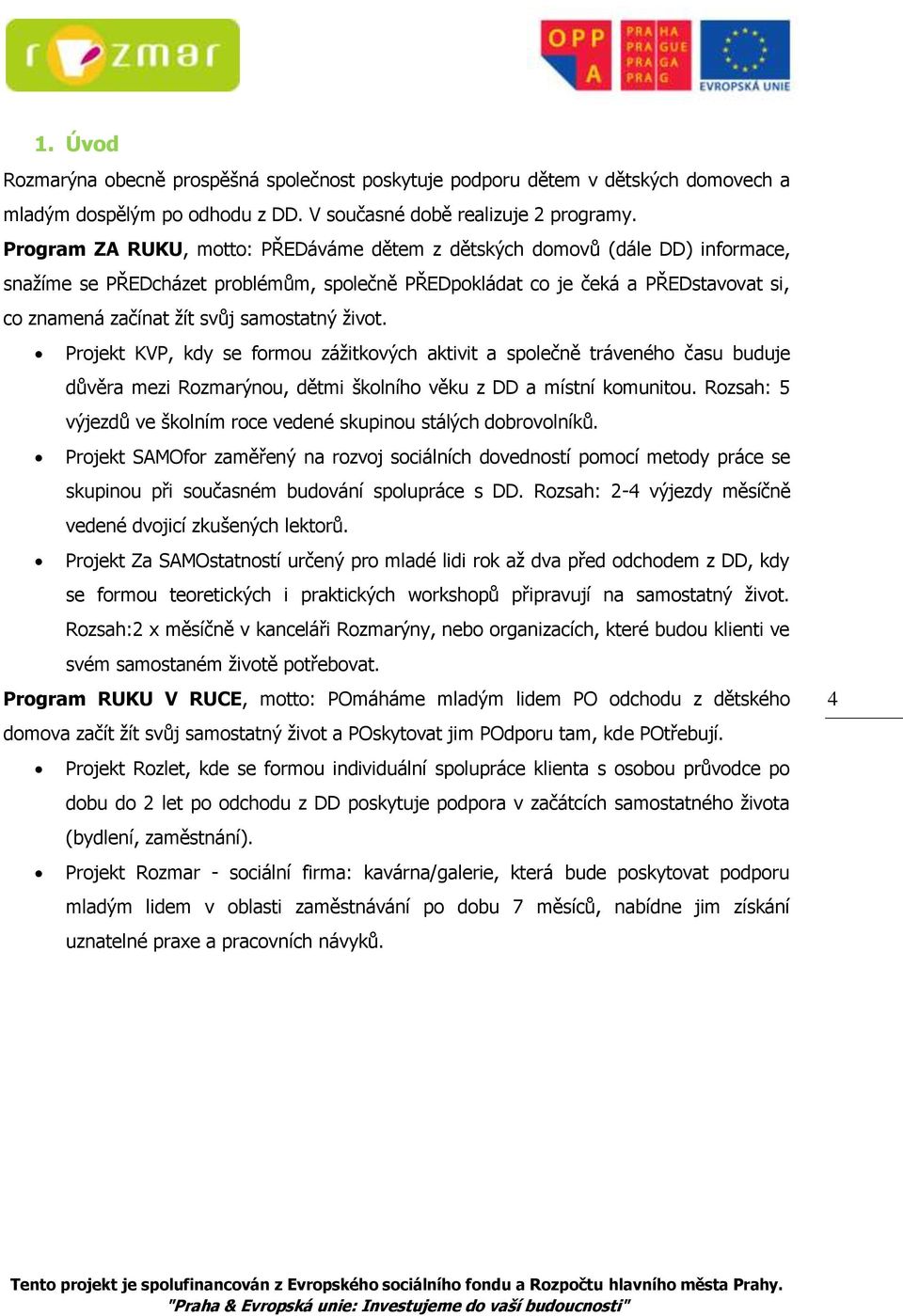 samostatný život. Projekt KVP, kdy se formou zážitkových aktivit a společně tráveného času buduje důvěra mezi Rozmarýnou, dětmi školního věku z DD a místní komunitou.