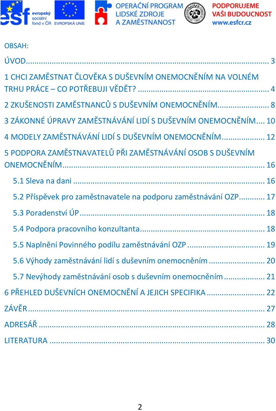 .. 16 5.1 Sleva na dani... 16 5.2 Příspěvek pro zaměstnavatele na podporu zaměstnávání OZP... 17 5.3 Poradenství ÚP... 18 5.4 Podpora pracovního konzultanta... 18 5.5 Naplnění Povinného podílu zaměstnávání OZP.