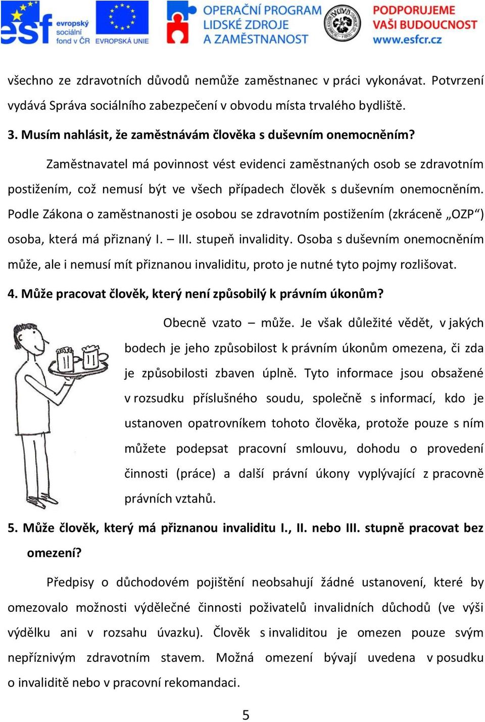 Zaměstnavatel má povinnost vést evidenci zaměstnaných osob se zdravotním postižením, což nemusí být ve všech případech člověk s duševním onemocněním.