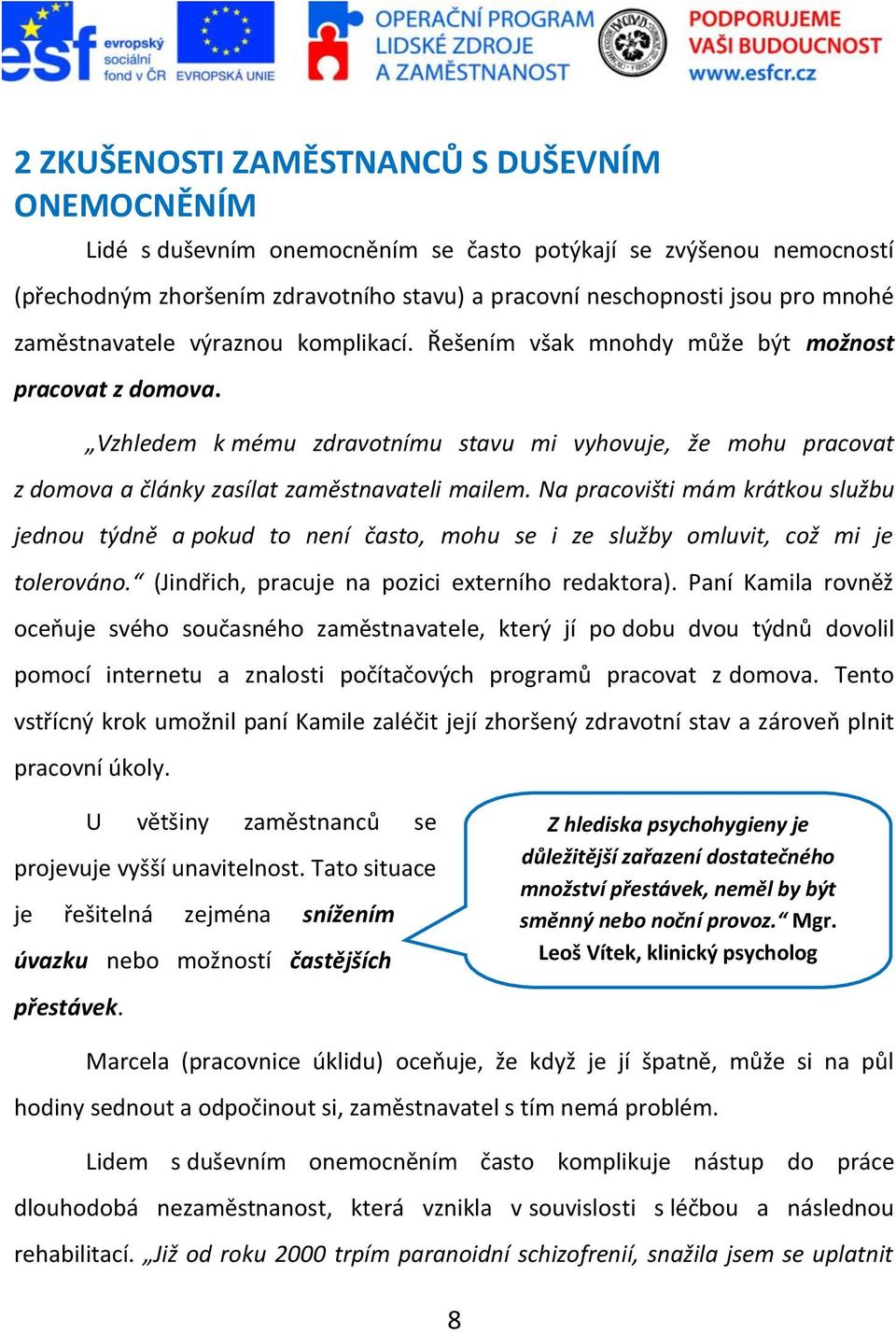 Vzhledem k mému zdravotnímu stavu mi vyhovuje, že mohu pracovat z domova a články zasílat zaměstnavateli mailem.