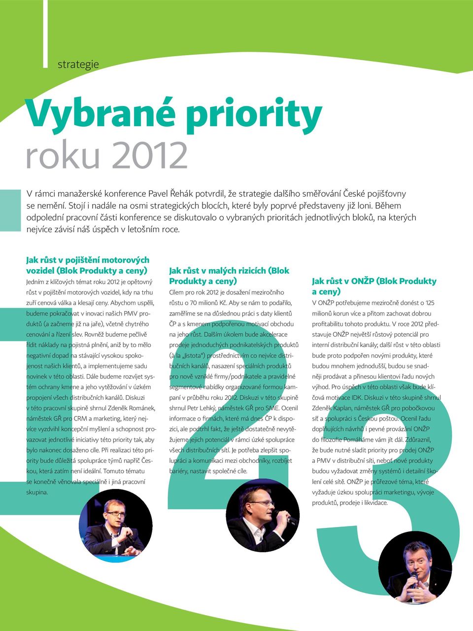 Během odpolední pracovní části konference se diskutovalo o vybraných prioritách jednotlivých bloků, na kterých nejvíce závisí náš úspěch v letošním roce.