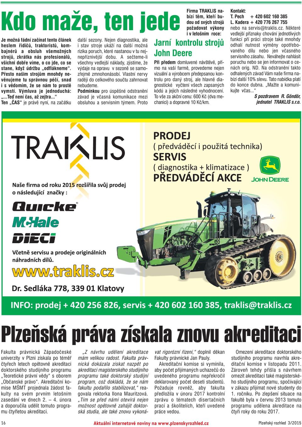 .. Ten ČAS je právě nyní, na začátku další sezony. Nejen diagnostika, ale i stav stroje ukáží na další možná rizika poruch, které nastanou v tu nej nepříznivější dobu.