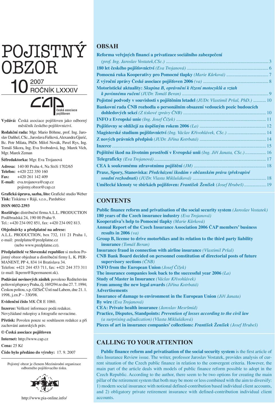 Eva Trojanová Adresa: 140 00 Praha 4, Na Strži 1702/65 Telefon: +420 222 350 160 Fax: +420 261 142 409 E-mail: eva.trojanova@cap.cz pojistny.obzor@cap.