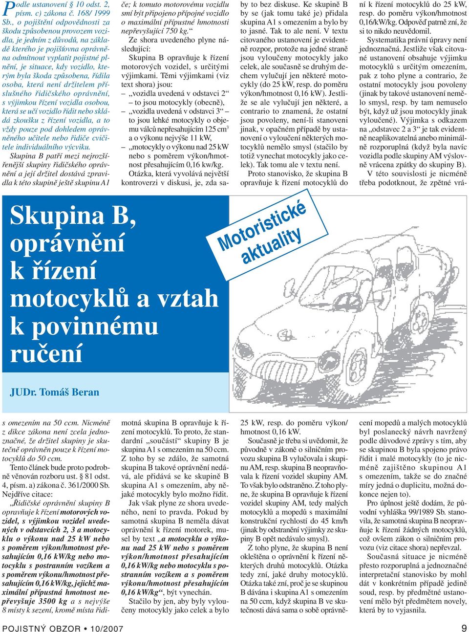 byla škoda způsobena, řídila osoba, která není držitelem příslušného řidičského oprávnění, s výjimkou řízení vozidla osobou, která se učí vozidlo řídit nebo skládá zkoušku z řízení vozidla, a to vždy