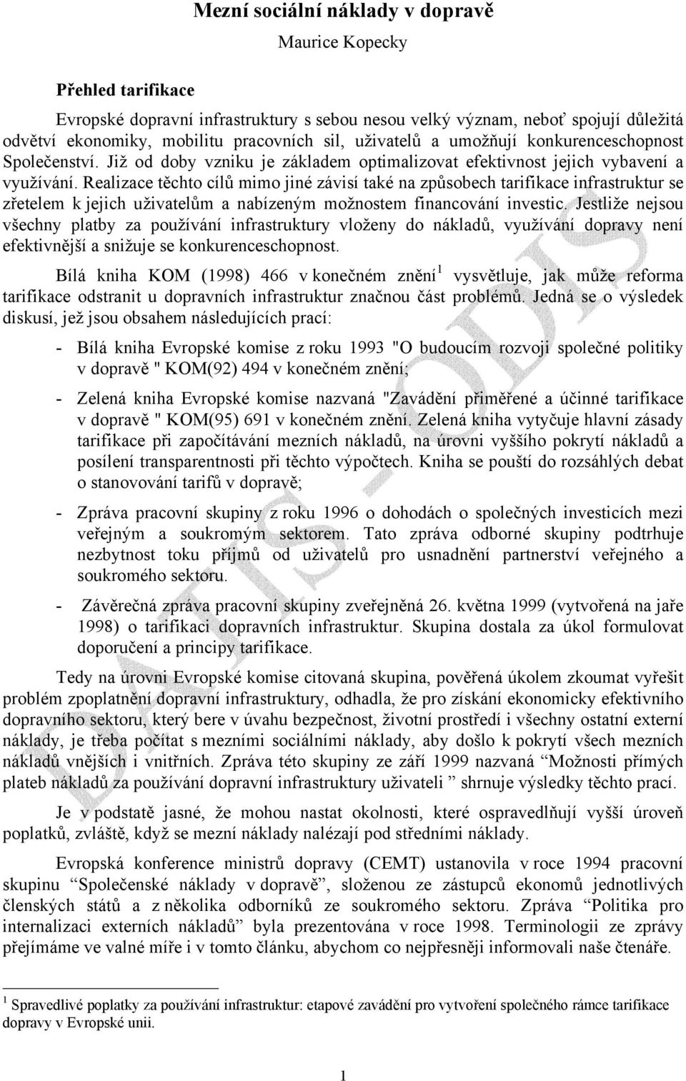 Realizace těchto cílů mimo jiné závisí také na způsobech tarifikace infrastruktur se zřetelem k jejich uživatelům a nabízeným možnostem financování investic.