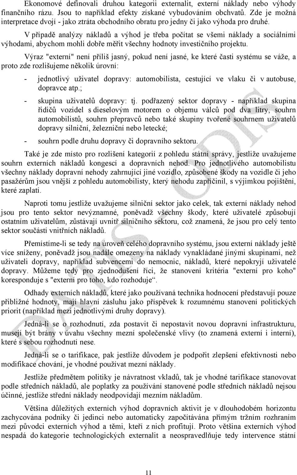 V případě analýzy nákladů a výhod je třeba počítat se všemi náklady a sociálními výhodami, abychom mohli dobře měřit všechny hodnoty investičního projektu.