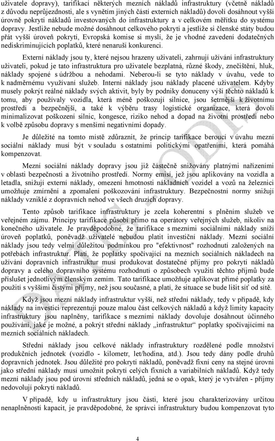 Jestliže nebude možné dosáhnout celkového pokrytí a jestliže si členské státy budou přát vyšší úroveň pokrytí, Evropská komise si myslí, že je vhodné zavedení dodatečných nediskriminujících poplatků,