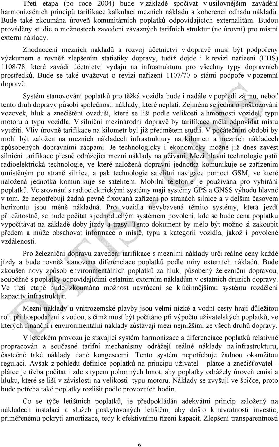 Zhodnocení mezních nákladů a rozvoj účetnictví v dopravě musí být podpořeny výzkumem a rovněž zlepšením statistiky dopravy, tudíž dojde i k revizi nařízení (EHS) 1108/78, které zavádí účetnictví